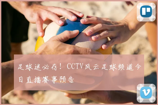 足球迷必存！CCTV风云足球频道今日直播赛事预告