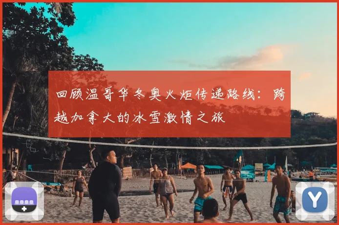 回顾温哥华冬奥火炬传递路线：跨越加拿大的冰雪激情之旅